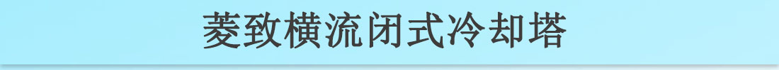 菱致冷却装备无限公司横流闭式冷却塔